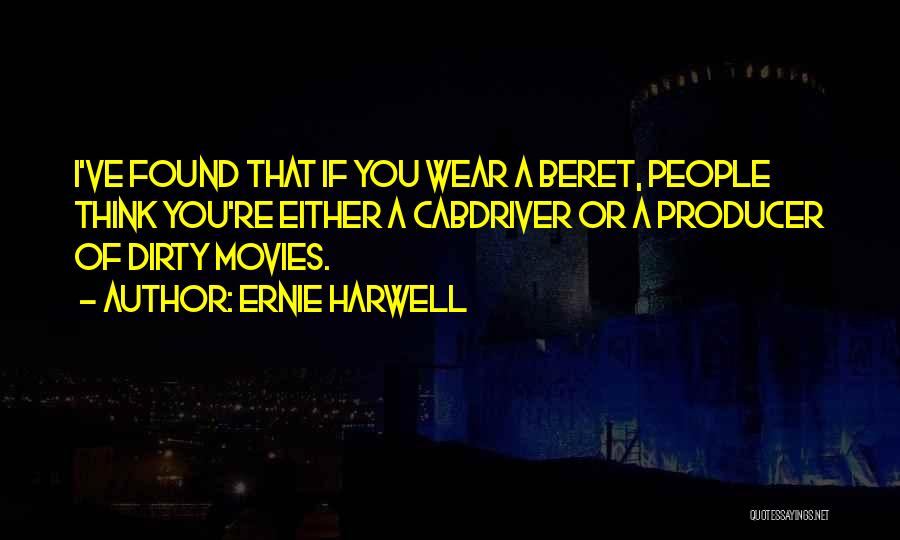 Ernie Harwell Quotes: I've Found That If You Wear A Beret, People Think You're Either A Cabdriver Or A Producer Of Dirty Movies.