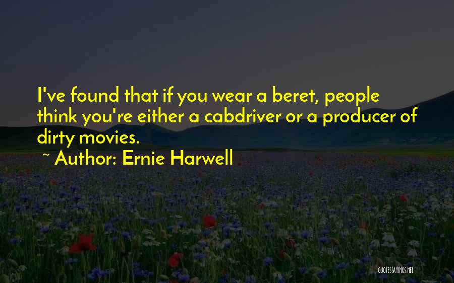 Ernie Harwell Quotes: I've Found That If You Wear A Beret, People Think You're Either A Cabdriver Or A Producer Of Dirty Movies.