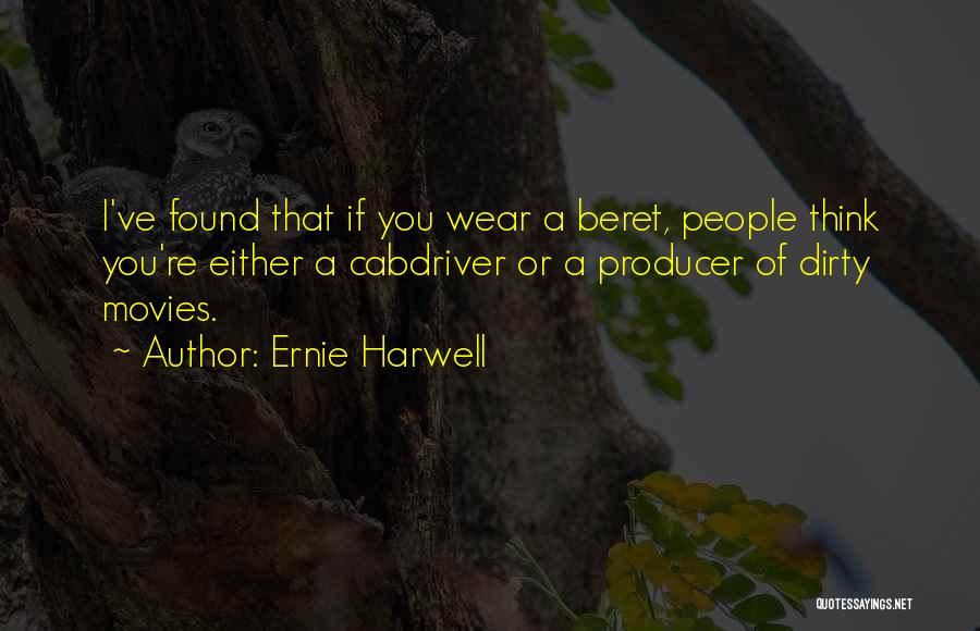 Ernie Harwell Quotes: I've Found That If You Wear A Beret, People Think You're Either A Cabdriver Or A Producer Of Dirty Movies.