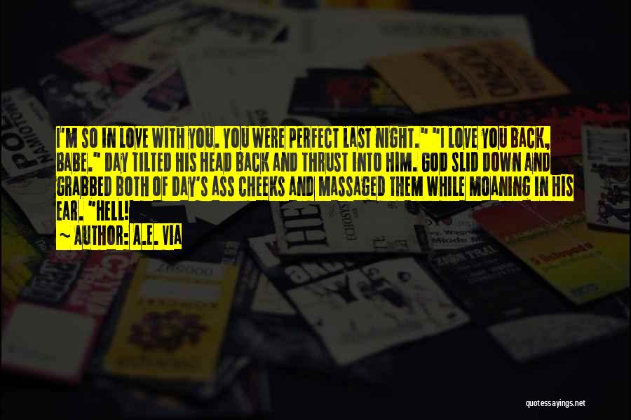 A.E. Via Quotes: I'm So In Love With You. You Were Perfect Last Night. I Love You Back, Babe. Day Tilted His Head