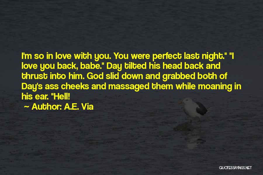A.E. Via Quotes: I'm So In Love With You. You Were Perfect Last Night. I Love You Back, Babe. Day Tilted His Head