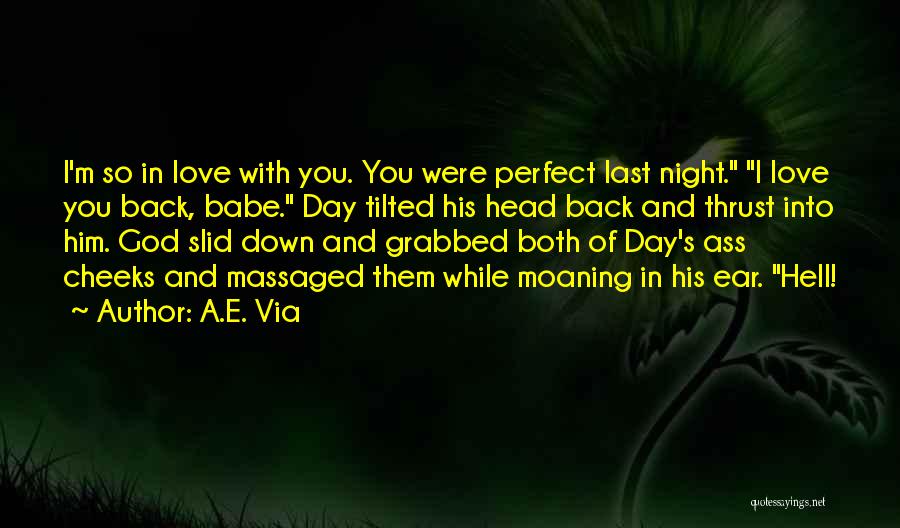 A.E. Via Quotes: I'm So In Love With You. You Were Perfect Last Night. I Love You Back, Babe. Day Tilted His Head