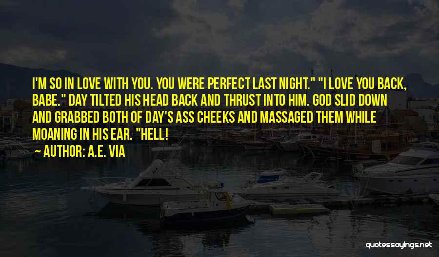 A.E. Via Quotes: I'm So In Love With You. You Were Perfect Last Night. I Love You Back, Babe. Day Tilted His Head
