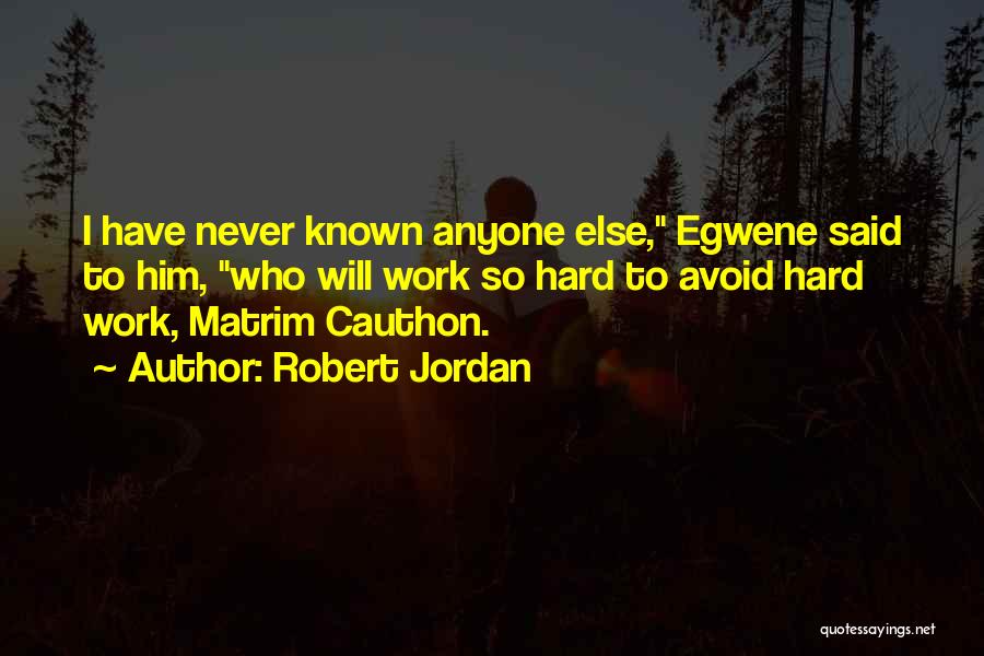 Robert Jordan Quotes: I Have Never Known Anyone Else, Egwene Said To Him, Who Will Work So Hard To Avoid Hard Work, Matrim