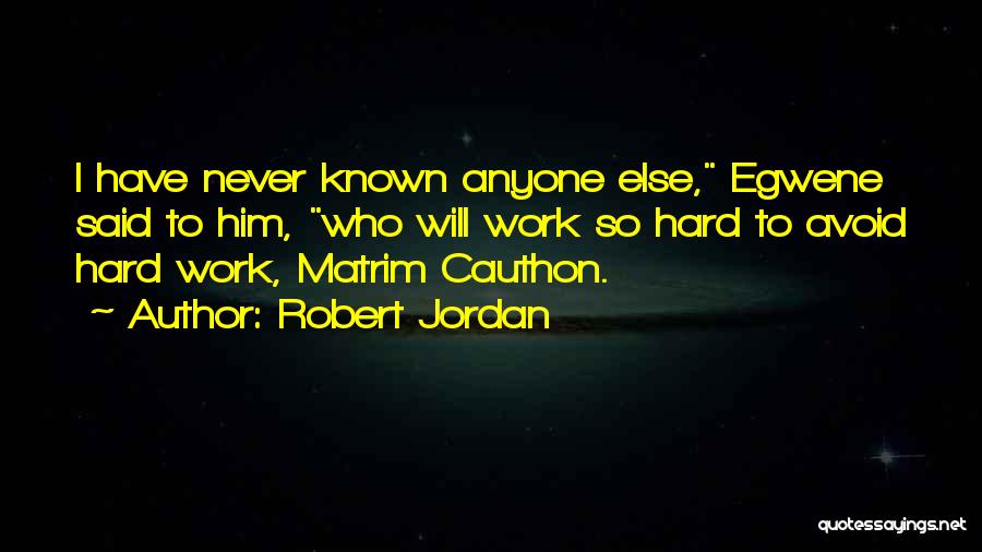 Robert Jordan Quotes: I Have Never Known Anyone Else, Egwene Said To Him, Who Will Work So Hard To Avoid Hard Work, Matrim