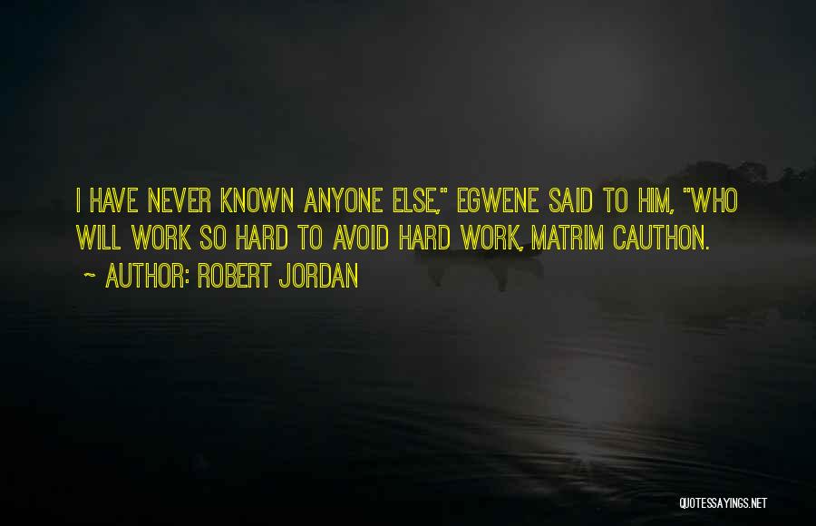 Robert Jordan Quotes: I Have Never Known Anyone Else, Egwene Said To Him, Who Will Work So Hard To Avoid Hard Work, Matrim