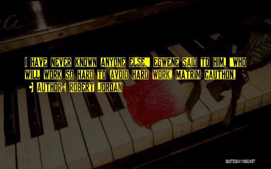 Robert Jordan Quotes: I Have Never Known Anyone Else, Egwene Said To Him, Who Will Work So Hard To Avoid Hard Work, Matrim