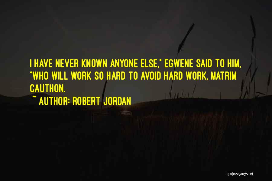 Robert Jordan Quotes: I Have Never Known Anyone Else, Egwene Said To Him, Who Will Work So Hard To Avoid Hard Work, Matrim