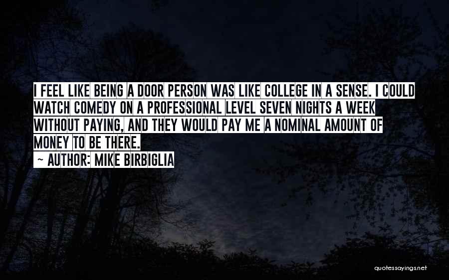 Mike Birbiglia Quotes: I Feel Like Being A Door Person Was Like College In A Sense. I Could Watch Comedy On A Professional
