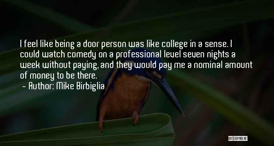 Mike Birbiglia Quotes: I Feel Like Being A Door Person Was Like College In A Sense. I Could Watch Comedy On A Professional