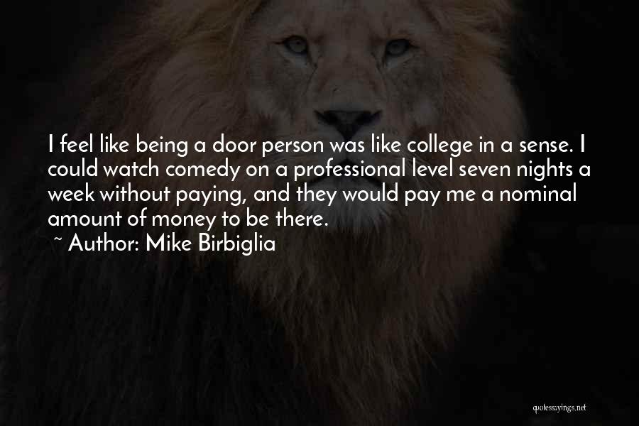 Mike Birbiglia Quotes: I Feel Like Being A Door Person Was Like College In A Sense. I Could Watch Comedy On A Professional