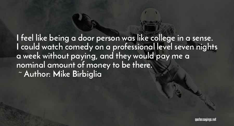 Mike Birbiglia Quotes: I Feel Like Being A Door Person Was Like College In A Sense. I Could Watch Comedy On A Professional