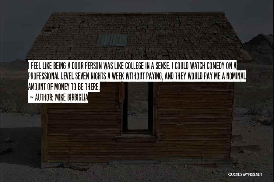 Mike Birbiglia Quotes: I Feel Like Being A Door Person Was Like College In A Sense. I Could Watch Comedy On A Professional