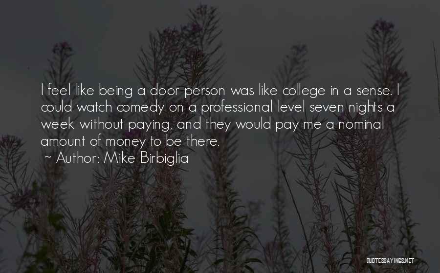 Mike Birbiglia Quotes: I Feel Like Being A Door Person Was Like College In A Sense. I Could Watch Comedy On A Professional