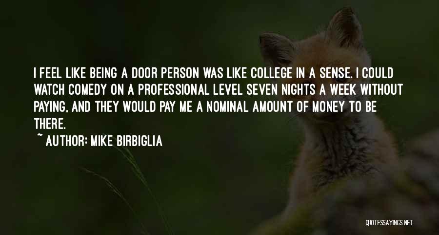 Mike Birbiglia Quotes: I Feel Like Being A Door Person Was Like College In A Sense. I Could Watch Comedy On A Professional
