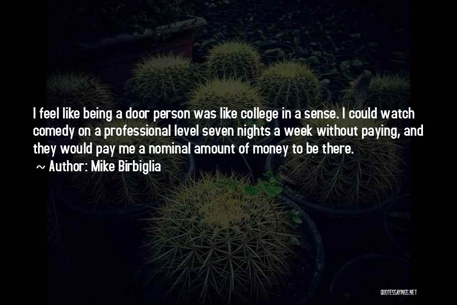 Mike Birbiglia Quotes: I Feel Like Being A Door Person Was Like College In A Sense. I Could Watch Comedy On A Professional