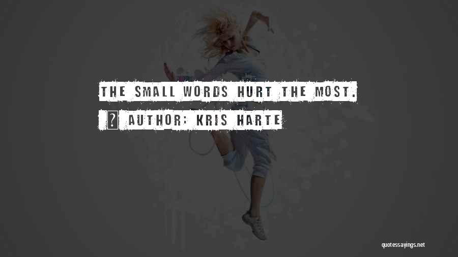 Kris Harte Quotes: The Small Words Hurt The Most.