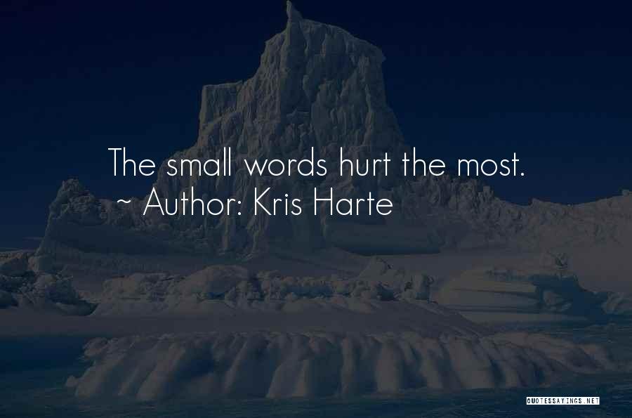 Kris Harte Quotes: The Small Words Hurt The Most.