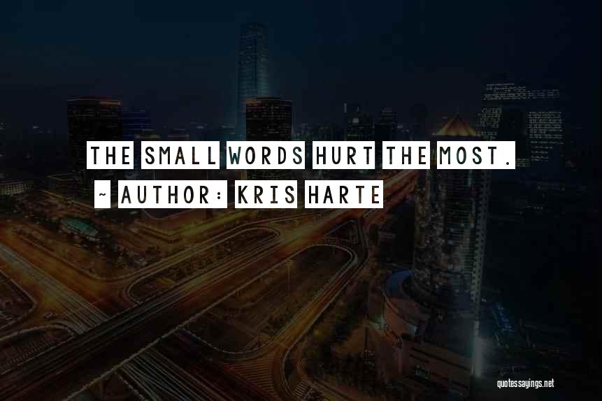 Kris Harte Quotes: The Small Words Hurt The Most.