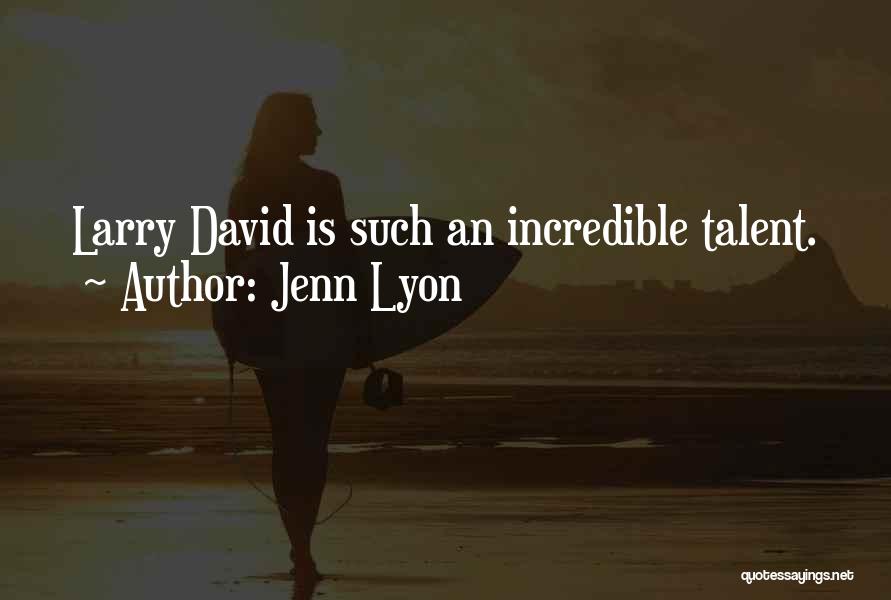 Jenn Lyon Quotes: Larry David Is Such An Incredible Talent.