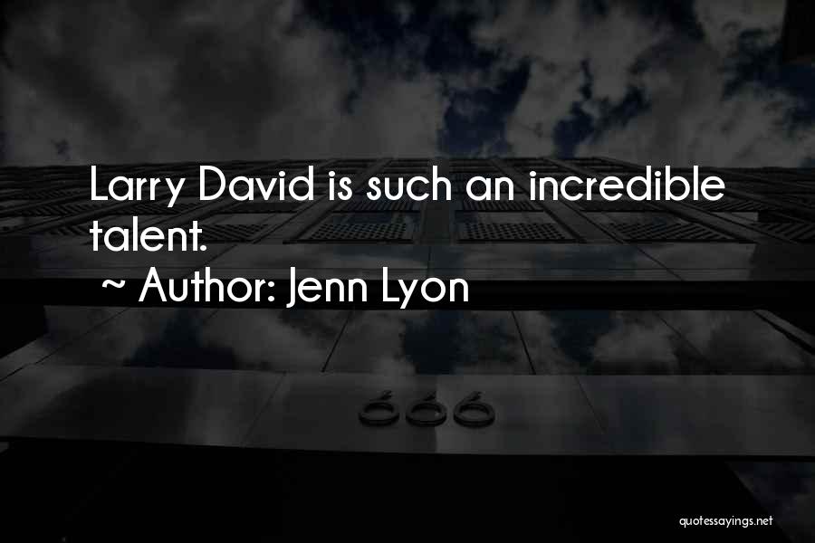 Jenn Lyon Quotes: Larry David Is Such An Incredible Talent.