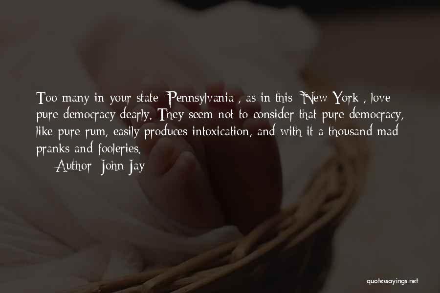 John Jay Quotes: Too Many In Your State [pennsylvania], As In This [new York], Love Pure Democracy Dearly. They Seem Not To Consider