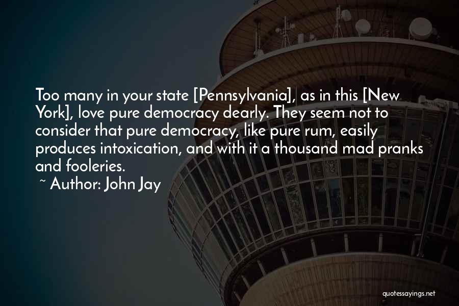 John Jay Quotes: Too Many In Your State [pennsylvania], As In This [new York], Love Pure Democracy Dearly. They Seem Not To Consider