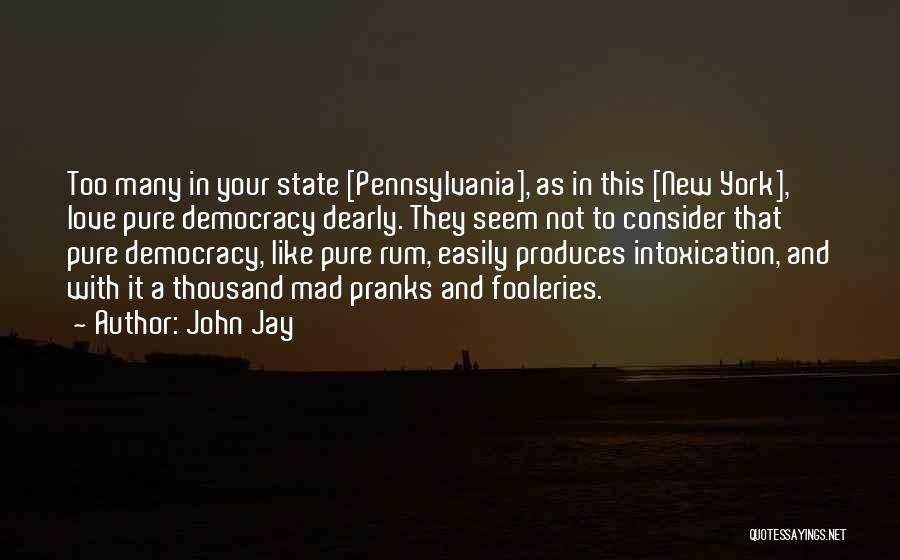 John Jay Quotes: Too Many In Your State [pennsylvania], As In This [new York], Love Pure Democracy Dearly. They Seem Not To Consider