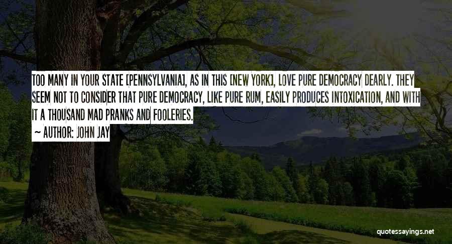 John Jay Quotes: Too Many In Your State [pennsylvania], As In This [new York], Love Pure Democracy Dearly. They Seem Not To Consider