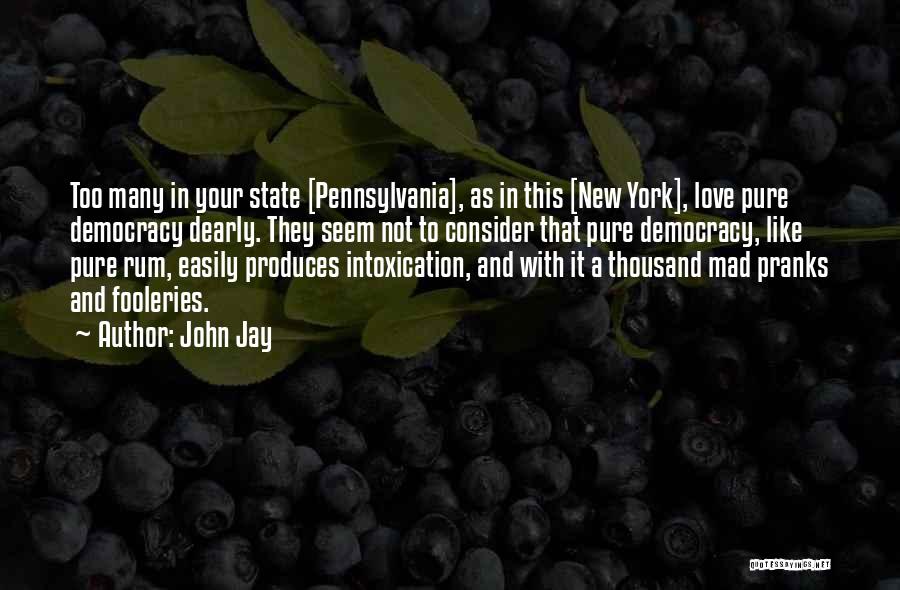 John Jay Quotes: Too Many In Your State [pennsylvania], As In This [new York], Love Pure Democracy Dearly. They Seem Not To Consider