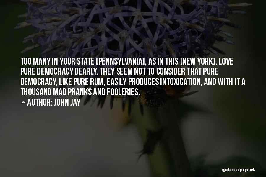 John Jay Quotes: Too Many In Your State [pennsylvania], As In This [new York], Love Pure Democracy Dearly. They Seem Not To Consider