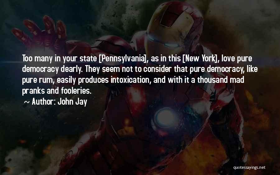 John Jay Quotes: Too Many In Your State [pennsylvania], As In This [new York], Love Pure Democracy Dearly. They Seem Not To Consider