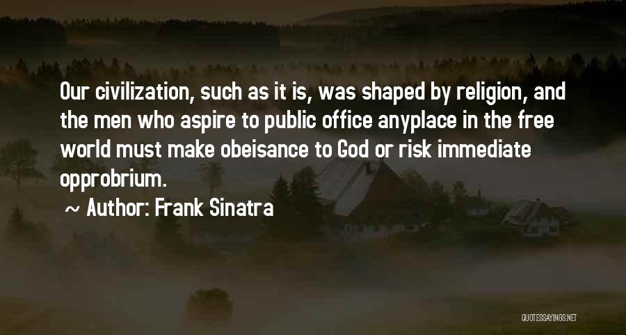 Frank Sinatra Quotes: Our Civilization, Such As It Is, Was Shaped By Religion, And The Men Who Aspire To Public Office Anyplace In