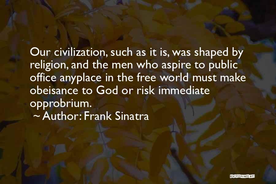 Frank Sinatra Quotes: Our Civilization, Such As It Is, Was Shaped By Religion, And The Men Who Aspire To Public Office Anyplace In