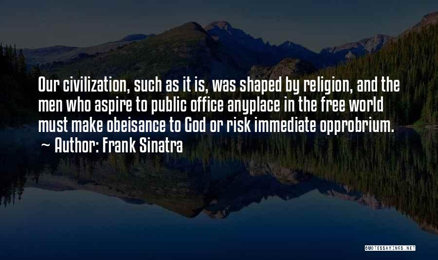 Frank Sinatra Quotes: Our Civilization, Such As It Is, Was Shaped By Religion, And The Men Who Aspire To Public Office Anyplace In
