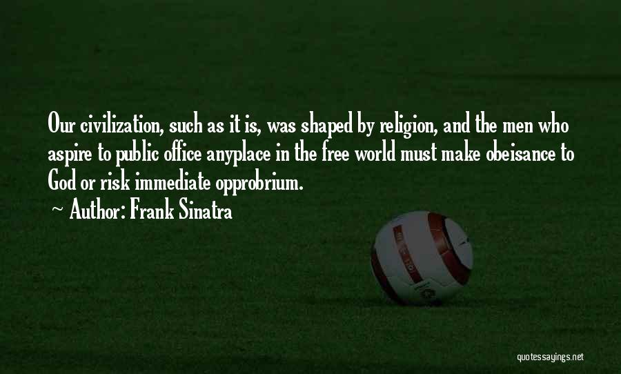 Frank Sinatra Quotes: Our Civilization, Such As It Is, Was Shaped By Religion, And The Men Who Aspire To Public Office Anyplace In