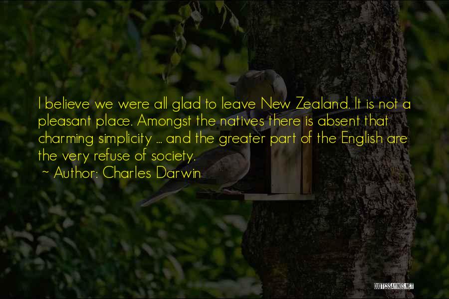 Charles Darwin Quotes: I Believe We Were All Glad To Leave New Zealand. It Is Not A Pleasant Place. Amongst The Natives There