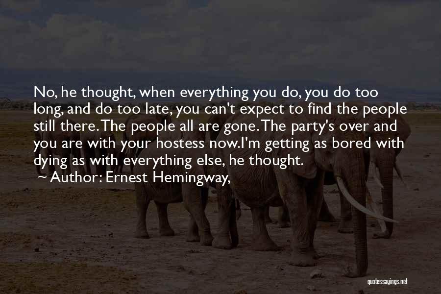 Ernest Hemingway, Quotes: No, He Thought, When Everything You Do, You Do Too Long, And Do Too Late, You Can't Expect To Find