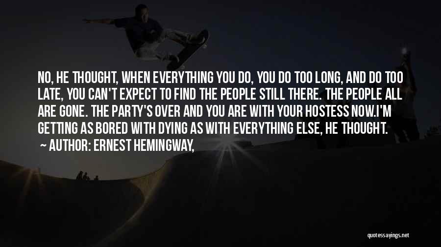 Ernest Hemingway, Quotes: No, He Thought, When Everything You Do, You Do Too Long, And Do Too Late, You Can't Expect To Find