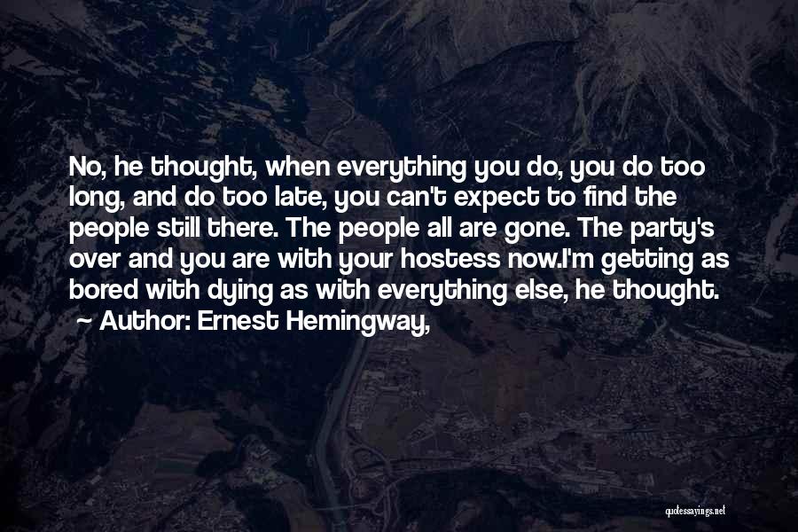 Ernest Hemingway, Quotes: No, He Thought, When Everything You Do, You Do Too Long, And Do Too Late, You Can't Expect To Find