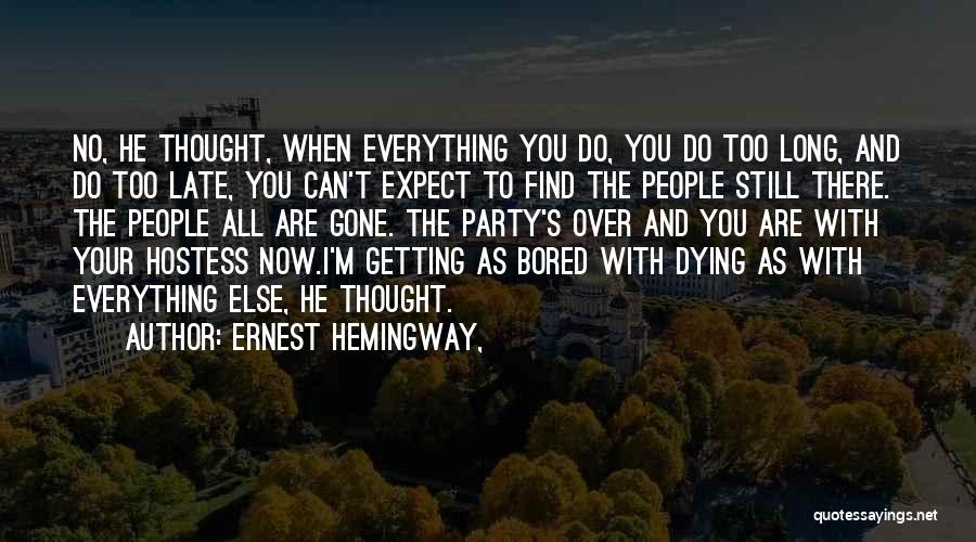 Ernest Hemingway, Quotes: No, He Thought, When Everything You Do, You Do Too Long, And Do Too Late, You Can't Expect To Find