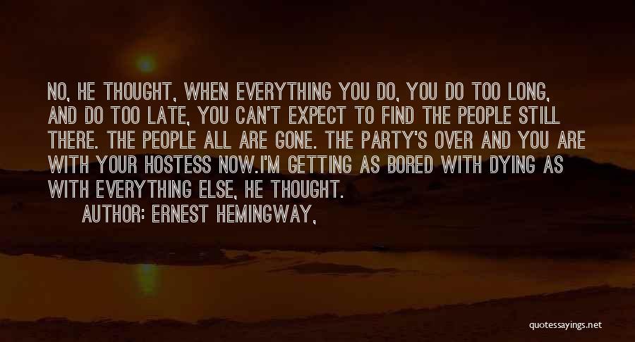 Ernest Hemingway, Quotes: No, He Thought, When Everything You Do, You Do Too Long, And Do Too Late, You Can't Expect To Find