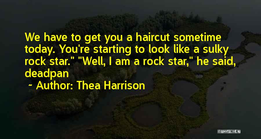 Thea Harrison Quotes: We Have To Get You A Haircut Sometime Today. You're Starting To Look Like A Sulky Rock Star. Well, I