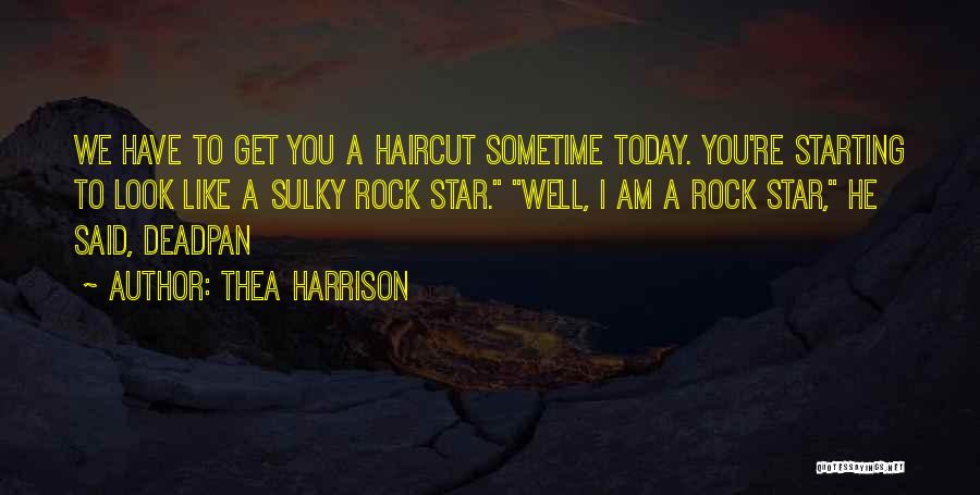 Thea Harrison Quotes: We Have To Get You A Haircut Sometime Today. You're Starting To Look Like A Sulky Rock Star. Well, I