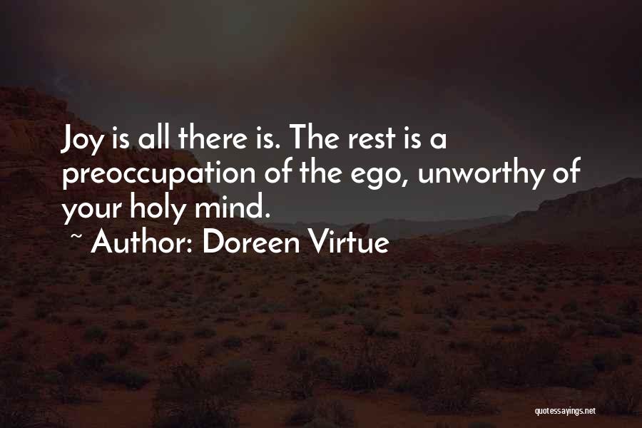 Doreen Virtue Quotes: Joy Is All There Is. The Rest Is A Preoccupation Of The Ego, Unworthy Of Your Holy Mind.