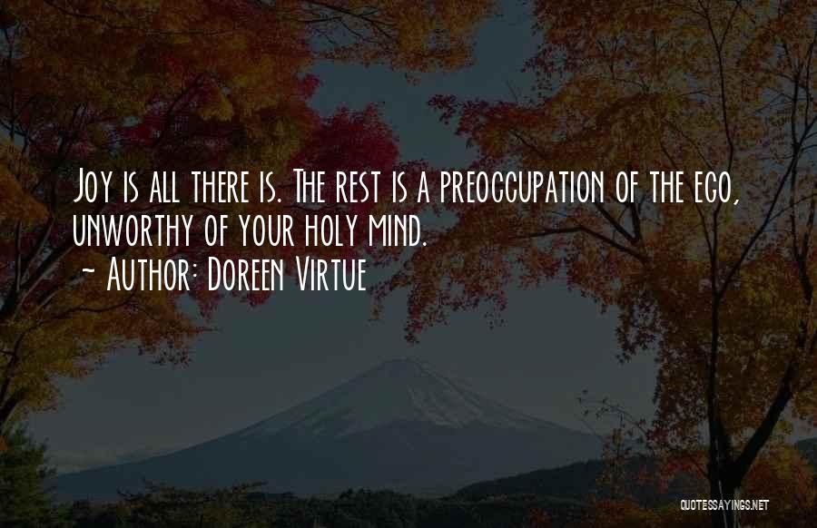 Doreen Virtue Quotes: Joy Is All There Is. The Rest Is A Preoccupation Of The Ego, Unworthy Of Your Holy Mind.