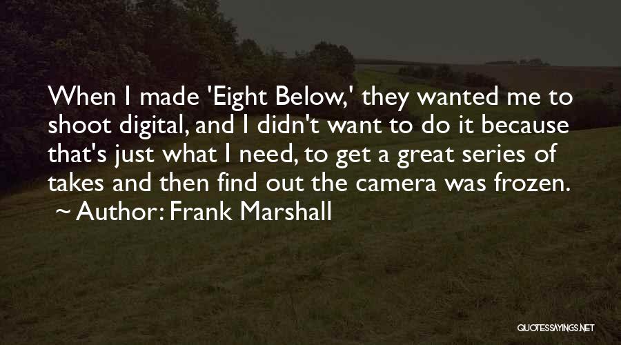 Frank Marshall Quotes: When I Made 'eight Below,' They Wanted Me To Shoot Digital, And I Didn't Want To Do It Because That's