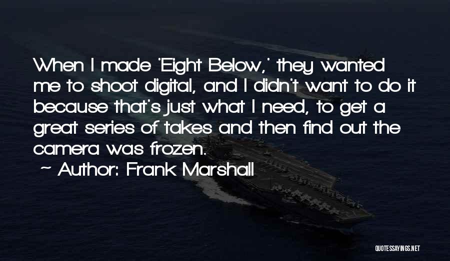 Frank Marshall Quotes: When I Made 'eight Below,' They Wanted Me To Shoot Digital, And I Didn't Want To Do It Because That's