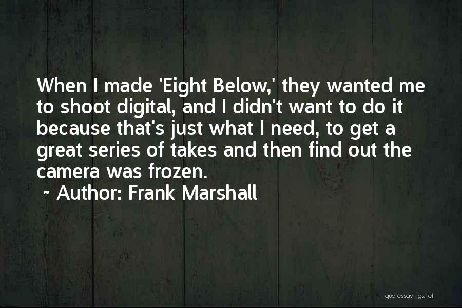 Frank Marshall Quotes: When I Made 'eight Below,' They Wanted Me To Shoot Digital, And I Didn't Want To Do It Because That's