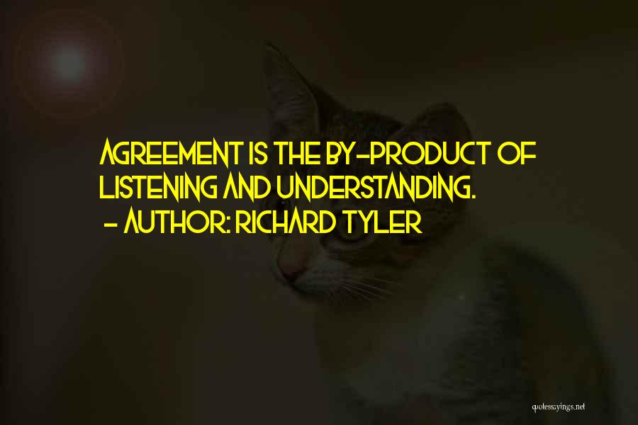 Richard Tyler Quotes: Agreement Is The By-product Of Listening And Understanding.